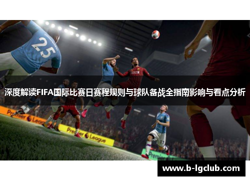 深度解读FIFA国际比赛日赛程规则与球队备战全指南影响与看点分析