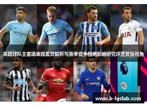 英超球队主客场表现差异解析与赛季竞争格局影响研究深度数据视角