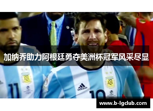 加纳乔助力阿根廷勇夺美洲杯冠军风采尽显